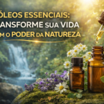 Óleos Essenciais: Transforme sua Vida com o Poder da Natureza